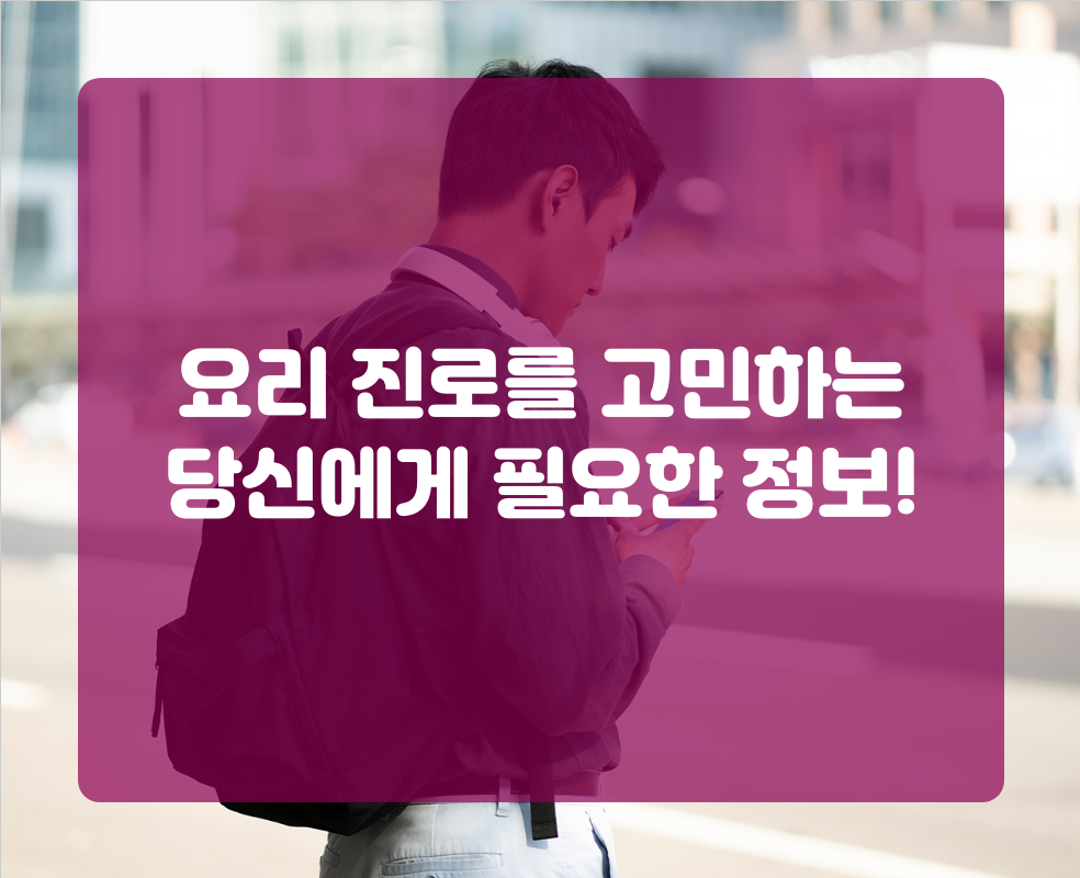 요리 진로를 고민하는 당신에게 필요한 정보!